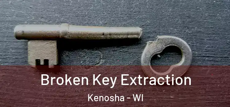 Broken Key Extraction Kenosha - WI